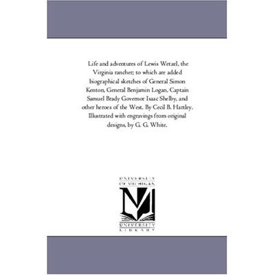 Life and Adventures of Lewis Wetzel, the Virginia Rancher; to Which Are Added Biographical Sketches of General Simon Kenton, General Benjamin Logan, C - Cecil B Hartley - Bøker - University of Michigan Library - 9781425531706 - 13. september 2006