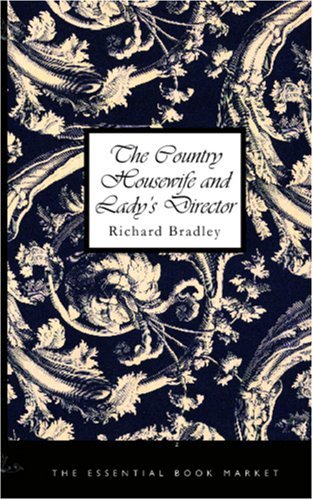 Cover for Richard Bradley · The Country Housewife and Lady's Director: in the Management of a House, and the Delights and Profits of a Farm (Pocketbok) (2008)