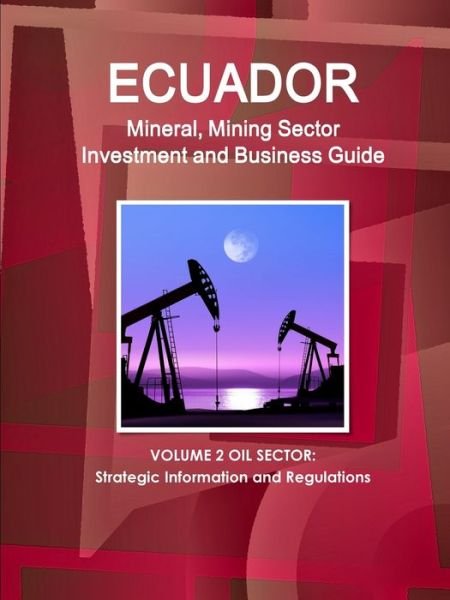 Cover for Inc Ibp · Ecuador Mineral, Mining Sector Investment and Business Guide Volume 2 Oil Sector (Pocketbok) (2011)