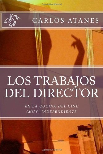 Cover for Carlos Atanes · Los Trabajos Del Director: en La Cocina Del Cine (Muy) Independiente (Paperback Book) [Spanish edition] (2007)