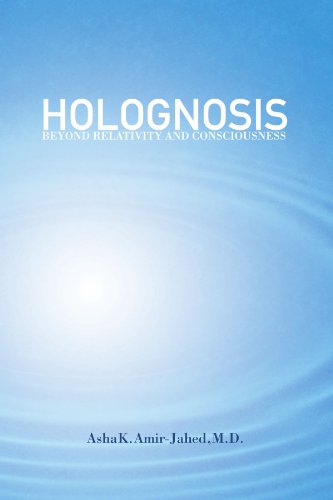 Holognosis: Beyond Relativity and Consciousness - Asha Amir-jahed - Books - Xlibris - 9781436377706 - June 5, 2009