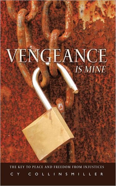 Cover for Cy Collinsmiller · Vengeance is Mine: the Key to Peace and Freedom from Injustices (Paperback Bog) (2011)