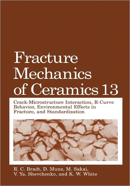 Cover for R C Bradt · Fracture Mechanics of Ceramics: Volume 13. Crack-Microstructure Interaction, R-Curve Behavior, Environmental Effects in Fracture, and Standardization (Taschenbuch) [Softcover reprint of hardcover 1st ed. 2002 edition] (2010)
