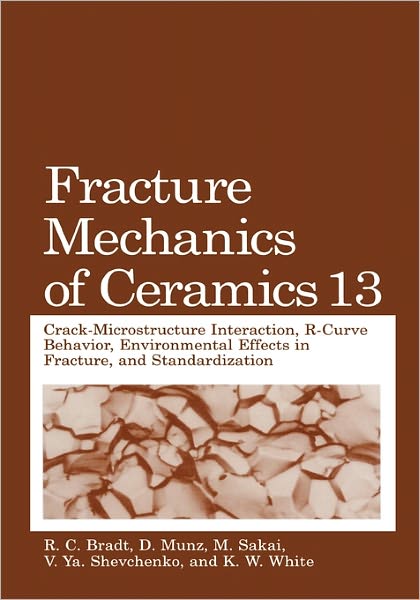 Fracture Mechanics of Ceramics: Volume 13. Crack-Microstructure Interaction, R-Curve Behavior, Environmental Effects in Fracture, and Standardization - R C Bradt - Bøker - Springer-Verlag New York Inc. - 9781441933706 - 1. desember 2010