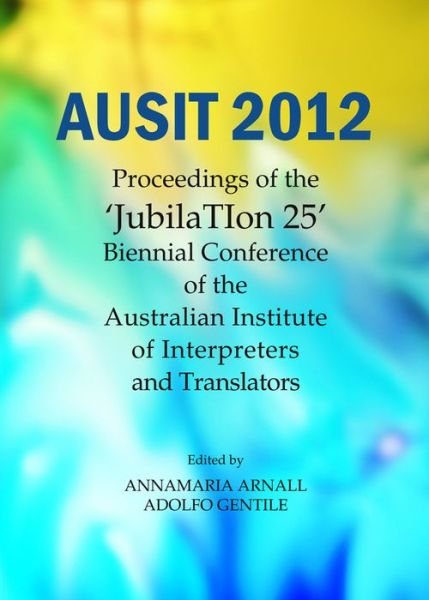 Cover for AUSIT 2012: Proceedings of the &quot;JubilaTIon 25&quot; Biennial Conference of the Australian Institute of Interpreters and Translators (Innbunden bok) [Unabridged edition] (2014)