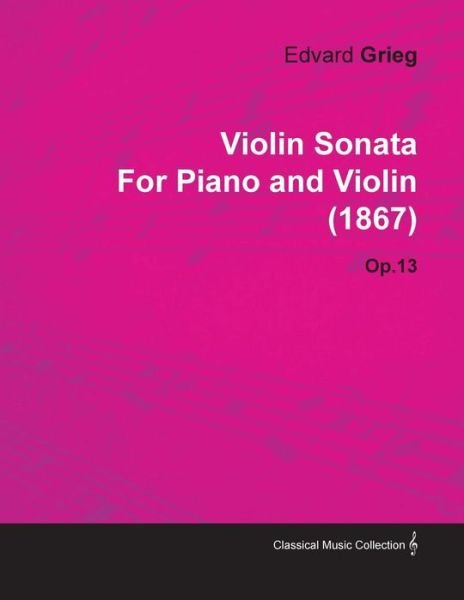 Violin Sonata by Edvard Grieg for Piano and Violin (1867) Op.13 - Edvard Grieg - Bøker - Ramage Press - 9781446516706 - 30. november 2010