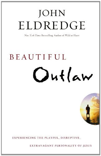 Beautiful Outlaw: Experiencing the Playful, Disruptive, Extravagant Personality of Jesus - John Eldredge - Libros - FaithWords - 9781455525706 - 23 de abril de 2013