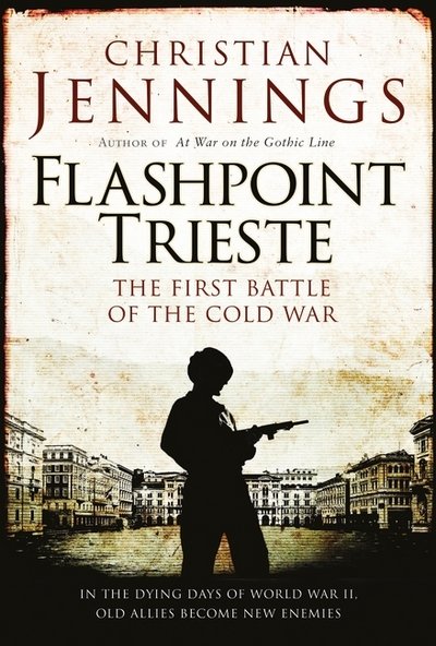 Cover for Christian Jennings · Flashpoint Trieste: The First Battle of the Cold War (Hardcover Book) (2017)