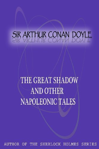 The Great Shadow and Other Napoleonic Tales - Sir Arthur Conan Doyle - Books - CreateSpace Independent Publishing Platf - 9781477404706 - May 5, 2012