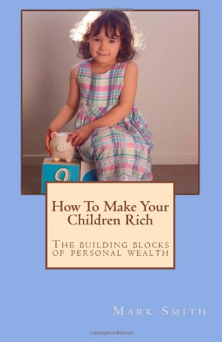 Cover for Mark Smith · How to Make Your Children Rich: the Building Blocks of Personal Wealth (Paperback Book) (2012)