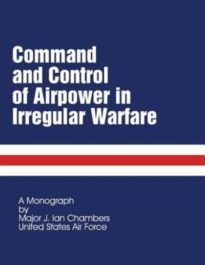 Cover for Maj J Ian Chambers · Command and Control of Airpower in Irregular Warfare (Paperback Book) (2012)