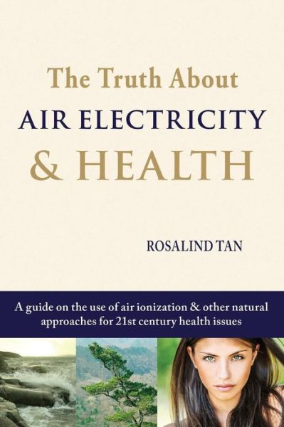 Cover for Rosalind Tan · The Truth About Air Electricity &amp; Health: a Guide on the Use of Air Ionization and Other Natural Approaches for 21st Century Health Issues (Paperback Book) (2013)