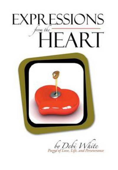 Cover for Debi White · Expressions from the Heart: Poems of Love, Life, and Perseverance (Gebundenes Buch) (2013)