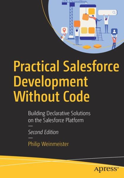 Cover for Philip Weinmeister · Practical Salesforce Development Without Code: Building Declarative Solutions on the Salesforce Platform (Paperback Book) [Second edition] (2019)