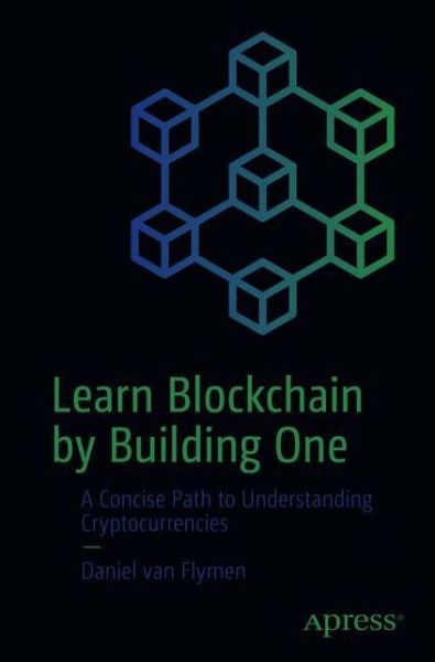 Cover for Daniel Van Flymen · Learn Blockchain by Building One: A Concise Path to Understanding Cryptocurrencies (Paperback Book) [1st edition] (2020)