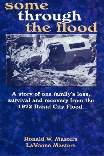 Some Through the Flood: a Story of One Family's Loss, Survival and Recovery from the 1972 Rapid City Flood. - Lavonne Masters - Kirjat - CreateSpace Independent Publishing Platf - 9781489582706 - tiistai 11. kesäkuuta 2013