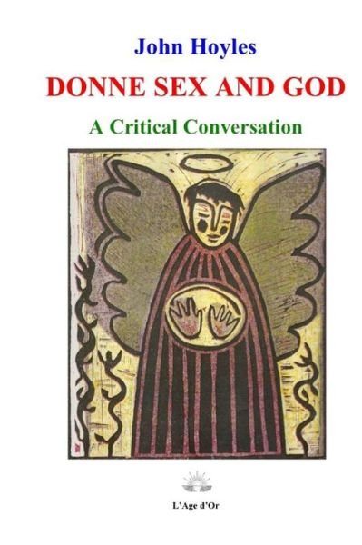 Donne Sex and God: a Critical Conversation - John Hoyles - Bøger - Createspace - 9781490935706 - 17. juli 2013