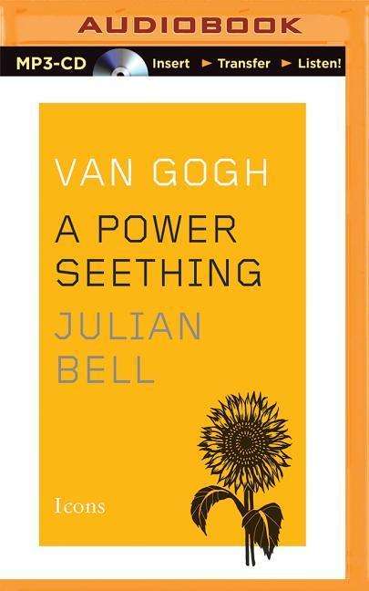 Van Gogh: a Power Seething - Julian Bell - Äänikirja - Brilliance Audio - 9781491529706 - tiistai 6. tammikuuta 2015