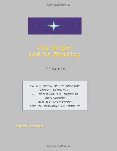 The Origin and Its Meaning: on the Origin of the Universe and Its Mechanics, the Mechanism and Origin of Intelligence, and the Implications for the Individual and Society - Roger Ellman - Książki - CreateSpace Independent Publishing Platf - 9781492100706 - 25 sierpnia 1995