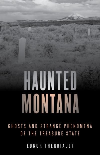 Cover for Ednor Therriault · Haunted Montana: Ghosts and Strange Phenomena of the Treasure State - Haunted Series (Pocketbok) (2020)