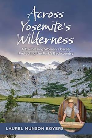 Cover for Laurel Munson Boyers · Across Yosemite’s Wilderness: A Trailblazing Woman’s Career Protecting the Park’s Backcountry (Paperback Book) (2025)