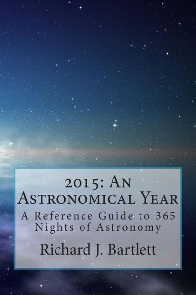 Cover for Richard J Bartlett · 2015: an Astronomical Year: a Reference Guide to 365 Nights of Astronomy (Paperback Book) (2014)