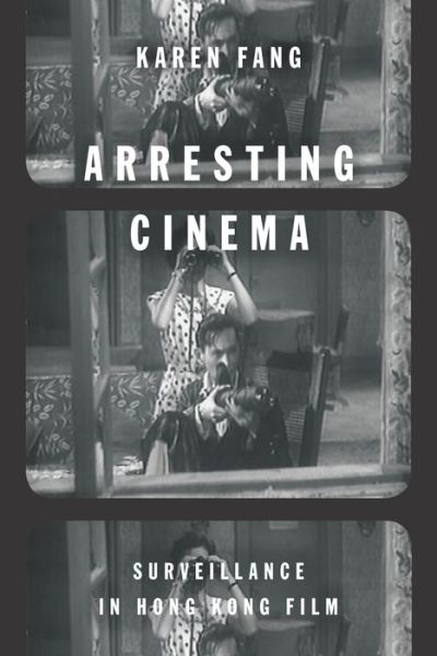 Cover for Karen Fang · Arresting Cinema: Surveillance in Hong Kong Film (Paperback Book) (2017)