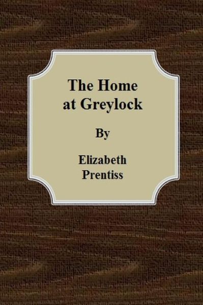 The Home at Greylock - Elizabeth Prentiss - Books - Createspace - 9781505929706 - January 4, 2015