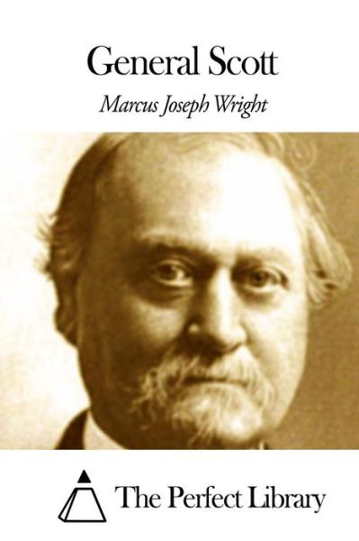 General Scott - Marcus Joseph Wright - Böcker - Createspace - 9781508663706 - 27 februari 2015