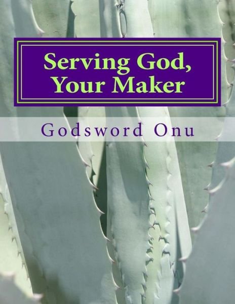Cover for Apst Godsword Godswill Onu · Serving God, Your Maker: Committing Your Whole Personality to the Service of God (Paperback Book) (2015)