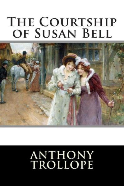 The Courtship of Susan Bell - Anthony Trollope - Books - Createspace - 9781512198706 - May 13, 2015