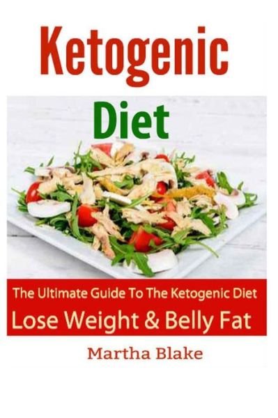 Cover for Martha Blake · Ketogenic Diet and Recipes: the Ultimate Book for the Ketogenic Diet. Lose Weight and Belly Fat Fast! (Taschenbuch) (2015)