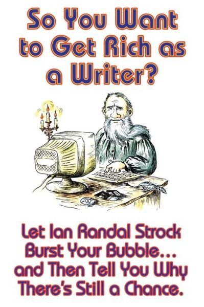 Cover for Ian Randal Strock · So You Want to Get Rich as a Writer? Let Ian Randal Strock Burst Your Bubble... and Then Tell You Why There's Still a Chance. (Pocketbok) (2018)