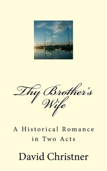 Cover for David W Christner · Thy Brother's Wife: a Historical Romance in Two Acts (Paperback Book) (2015)
