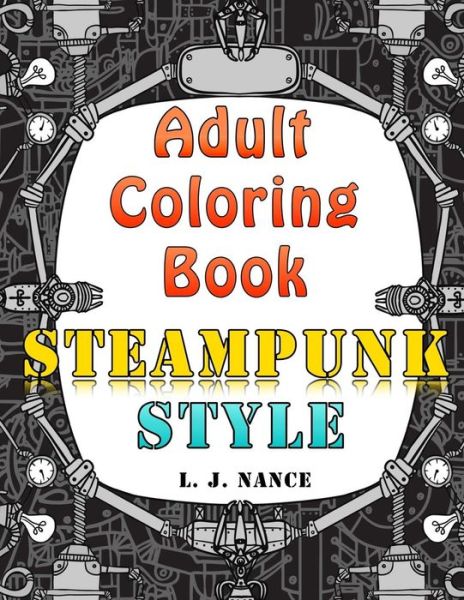 Adult Coloring Book - Steampunk Style - L J Nance - Books - Createspace - 9781516921706 - August 15, 2015