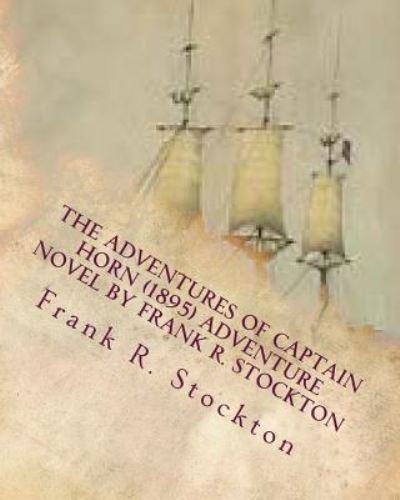 Cover for Frank R Stockton · The Adventures of Captain Horn (1895) adventure novel by Frank R. Stockton (Taschenbuch) (2016)