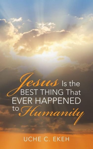 Cover for Uche C Ekeh · Jesus Is the Best Thing That Ever Happened to Humanity (Paperback Book) (2019)