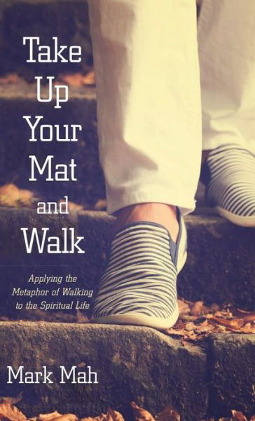 Cover for Mark Mah · Take Up Your Mat and Walk (Gebundenes Buch) (2016)