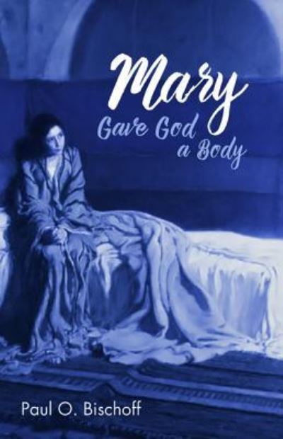 Cover for Paul O. Bischoff · Mary Gave God a Body (Book) (2018)