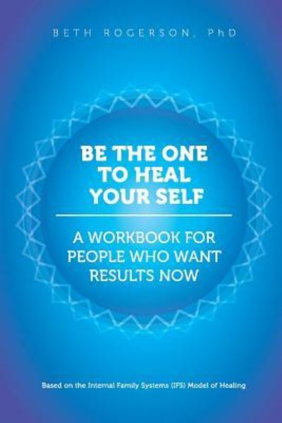 Cover for Beth Rogerson Phd · Be the One to Heal Your Self (Paperback Book) (2016)