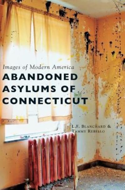 Cover for L F Blanchard · Abandoned Asylums of Connecticut (Hardcover bog) (2016)