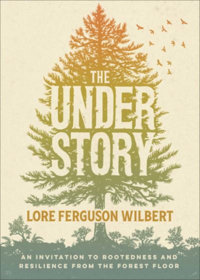 Cover for Lore Ferguson Wilbert · The Understory: An Invitation to Rootedness and Resilience from the Forest Floor (Paperback Book) (2024)