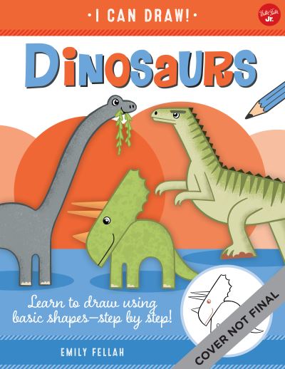 Dinosaurs: Learn to draw using basic shapes--step by step! - I Can Draw - Emily Fellah - Books - Walter Foster Jr. - 9781600589706 - March 7, 2023