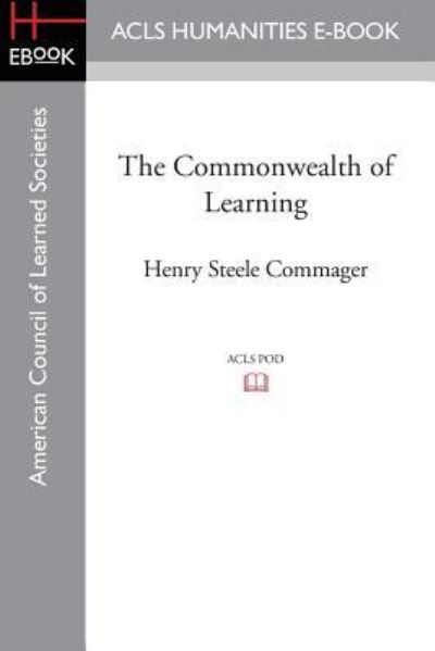 The Commonwealth of Learning - Commager, Professor of History Henry Steele (Amherst College) - Books - ACLS History E-Book Project - 9781628200706 - 2015