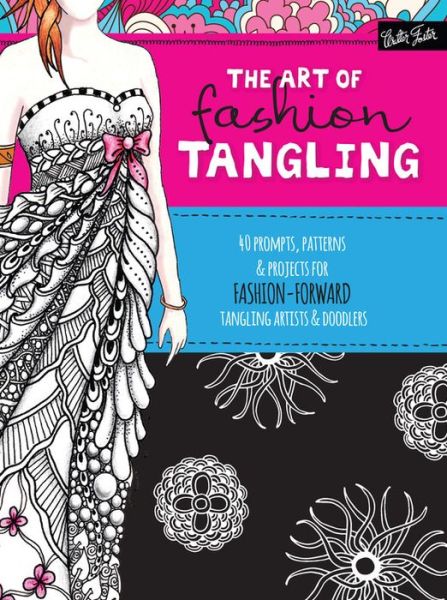 The Art of Fashion Tangling: 40 prompts, patterns & projects for fashion-forward tangling artists & doodlers - J Buckley - Książki - Walter Foster Jr. - 9781633220706 - 1 marca 2016