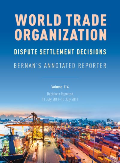 Cover for WTO Dispute Settlement Decisions: Bernan's Annotated Reporter: Decisions Reported: 11 July 2011-15 July 2011 - WTO Dispute Settlement Decisions: Bernan's Annotated Reporter (Hardcover Book) (2021)