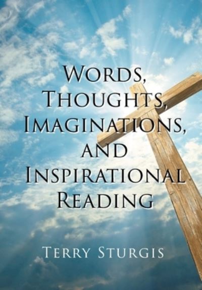 Cover for Terry Sturgis · Words, Thoughts, Imaginations, and Inspirational Reading (Hardcover Book) (2020)