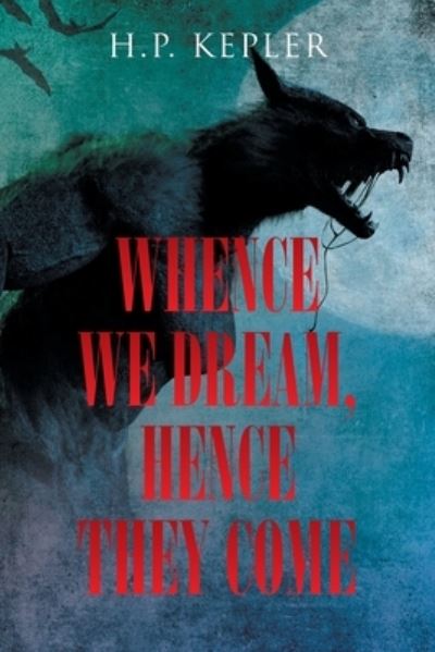 Cover for H. P. Kepler · Whence We Dream, Hence They Come (Bok) (2022)