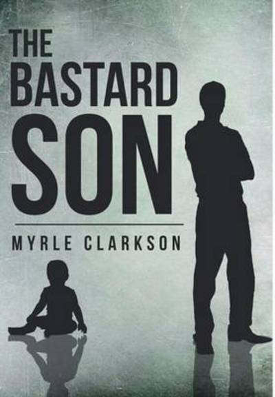 Cover for Myrle Clarkson · The Bastard Son (Hardcover Book) (2016)