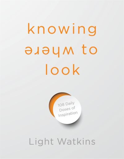 Cover for Light Watkins · Knowing Where to Look: 108 Daily Doses of Inspiration (Hardcover Book) (2021)